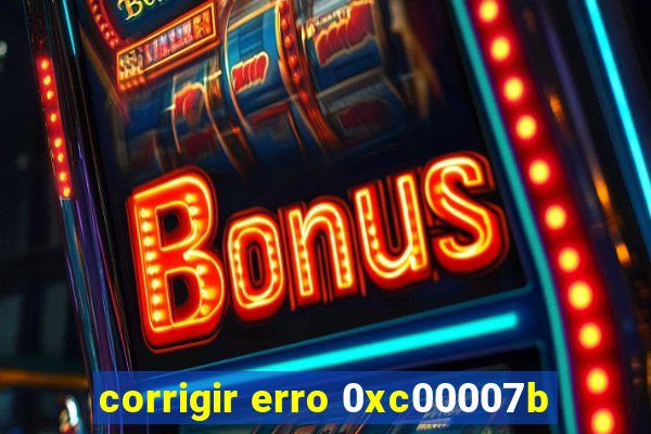 corrigir erro 0xc00007b